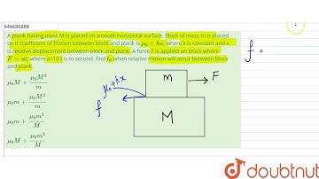 A plank having mass M is placed on smooth horizontal surface. Block of mass m is placed on it c...