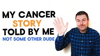 My Cancer Story - As Told By Me Not Some Other Dude