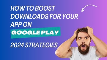 How to Boost Downloads for Your App on Google Play - 2024 Strategies