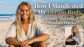 ✨ How I Manifested My Dream Body. Identity Shifting &amp; Affirmations ✨