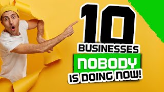 Top 10 businesses NOBODY is doing RIGHT NOW! 😲💵🧠