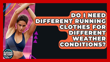 Do I Need Different Running Clothes For Different Weather Conditions? - Running Beyond Limits