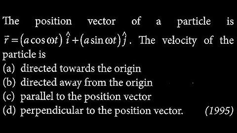 The position vector of a particle is vec r = (a * cos omega*t) hat t +(a sin omega t) WEP DTS 01 Q5