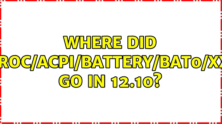 Ubuntu: Where did /proc/acpi/battery/BAT0/XXX go in 12.10? (2 Solutions!!)