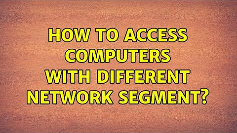 How to access computers with different network segment?