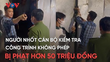 Vụ cán bộ đi kiểm tra nhà xây không phép bị nhốt: Phạt chủ nhà hơn 50 triệu đồng