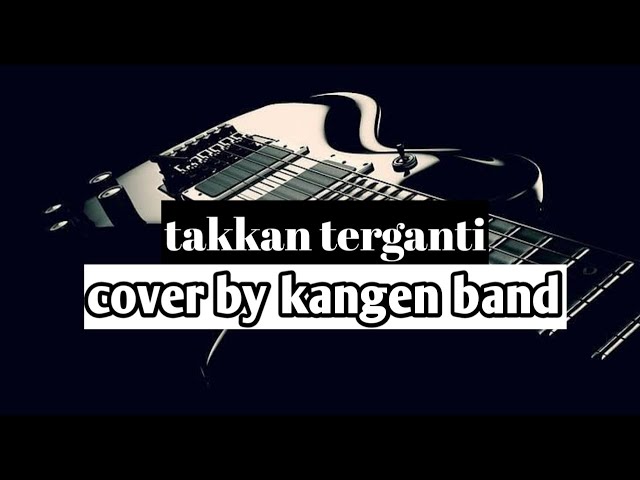 takkan terganti-kangen band class=