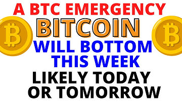 A BTC EMERGENCY:   Bitcoin Will Bottom This Week - Likely Today or Tomorrow