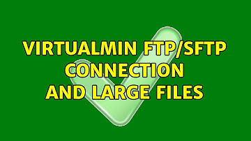 Virtualmin FTP/SFTP connection and large files