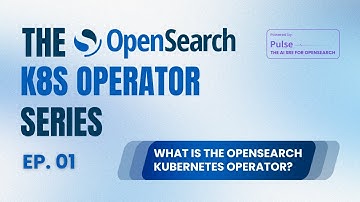 What is the OpenSearch Kubernetes Operator? | OpenSearch on Kubernetes Tutorial Episode 1