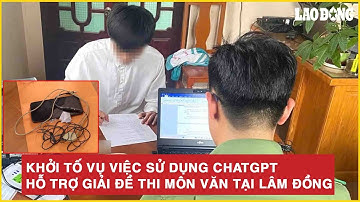 Khởi tố vụ việc sử dụng ChatGPT hỗ trợ giải đề thi môn văn tại Lâm Đồng