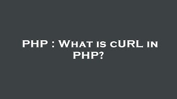 PHP : What is cURL in PHP?