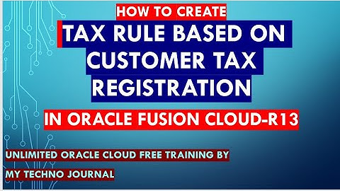 How to create tax rules based on customer registration status in Oracle Fusion Tax |Oracle Cloud ERP