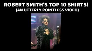 ROBERT SMITH- TOP 10 er, SHIRTS! Pointless, just a bit of fun.