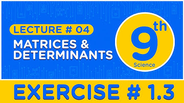 9th Class | Mathematics (Science Group) | Exercise 1.3 | Matrices & Determinants | Lecture #04
