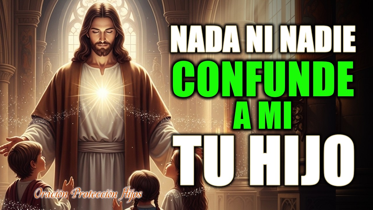 Oración de bendición por mi hijo | Nada ni nadie lo confunda