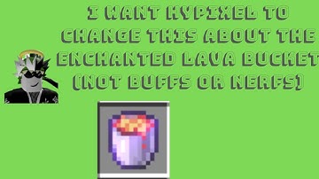 I want hypixel to change this about the enchanted lava bucket not buffs or nerfs