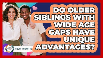 Do Older Siblings With Wide Age Gaps Have Unique Advantages? - Sibling Harmony Hub