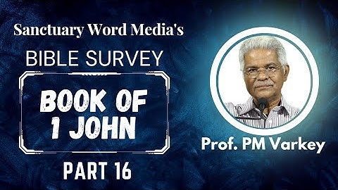 16.Bible Survey |1 JOHN |ജഡമോഹം കാണ്മോഹം ജീവനത്തിന്റെ പ്രതാപം |(2:15-17) |Prof. PM Varkey 07 03 2023