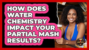 How Does Water Chemistry Impact Your Partial Mash Results? - The Pint Guy
