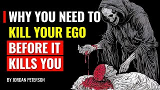 Why You Need To Kill Your Ego Before It Kills You - Jordan Peterson