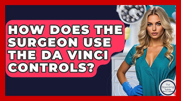 How Does The Surgeon Use The Da Vinci Controls? - The Operating Table