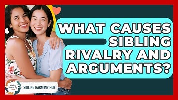 What Causes Sibling Rivalry And Arguments? - Sibling Harmony Hub