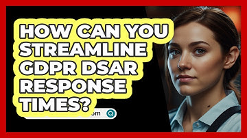 How Can You Streamline GDPR DSAR Response Times? - SecurityFirstCorp.com