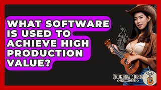 What Software Is Used To Achieve High Production Value? - Country Music Chronicles