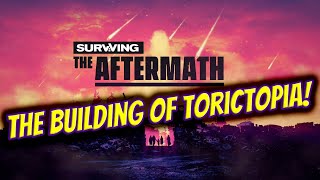 Surviving The Aftermath || The Building of ToricTopia! Part 3