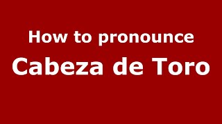 How to pronounce Cabeza de Toro (Mexico/Mexican Spanish) - PronounceNames.com