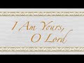 I Am Yours, O Lord / Don Besig and Nancy Price