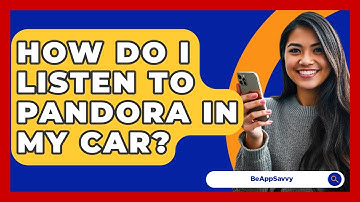 How Do I Listen To Pandora In My Car? - Be App Savvy