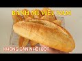 BÁNH MÌ VIỆT NAM - CÁCH LÀM KHÔNG CẦN NHỒI BỘT