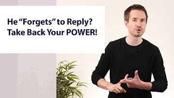 He "Forgets" to Reply? Take Back Your POWER!