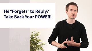 He 'Forgets' to Reply? Take Back Your POWER!