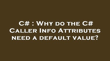C# : Why do the C# Caller Info Attributes need a default value?