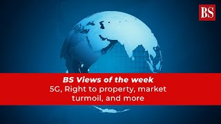 BS Views of the week: 5G, Right to property, market turmoil, and more