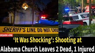 ‘It Was Shocking': Shooting at Alabama Church Leaves 2 Dead, 1 Injured