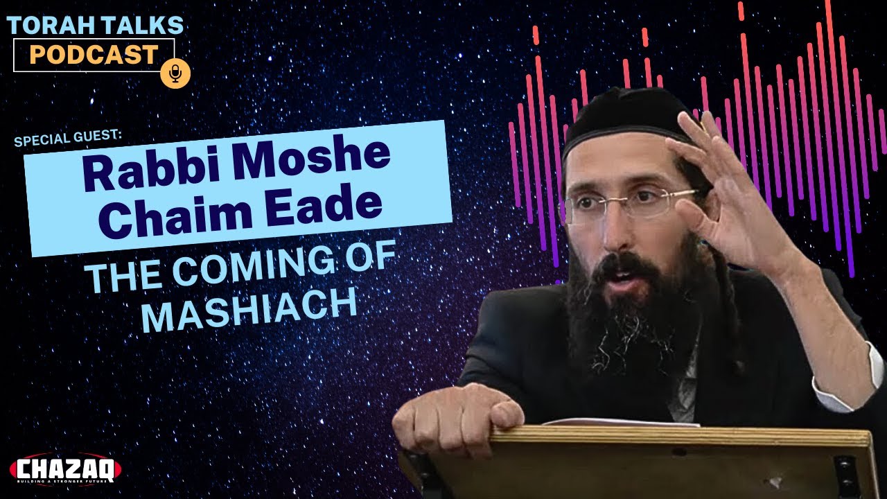CHAZAQ's Torah Talks #108 Rabbi Moshe Chaim Eade - The Coming Of Mashiach