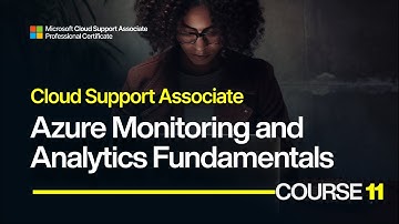 Microsoft Cloud Support Course 11: Azure Monitoring and Analytics Fundamentals