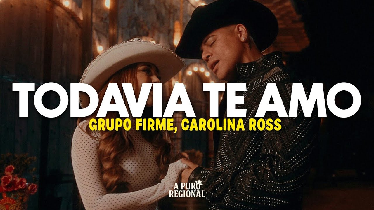 Grupo Firme, Carolina Ross – Todavía Te Amo (Letra)