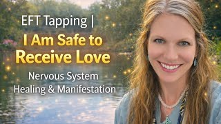 EFT Tapping | I Am Safe to Receive Love | Nervous System Healing & Manifestation