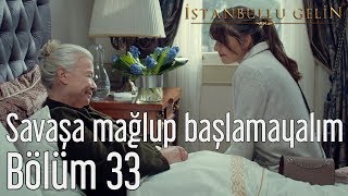 İstanbullu Gelin 33. Bölüm - Savaşa Mağlup Başlamayalım