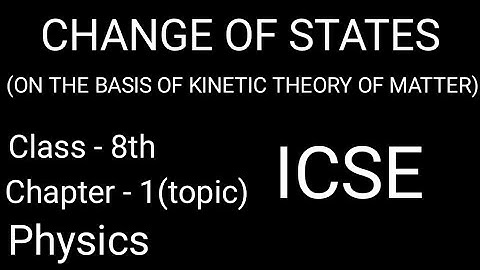 CHANGE OF STATES/on the basis of kinetic theory of matter/Physics/ICSE/Class 8th/Chapter 1