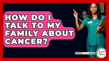 How Do I Talk To My Family About Cancer? - Oncology Support Network