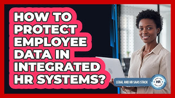 How To Protect Employee Data In Integrated HR Systems?