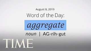 Word Of The Day: AGGREGATE | Merriam-Webster Word Of The Day | TIME