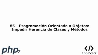 85 - Programación Orientada a Objetos: Impedir Herencia de Clases y Métodos [PHP 7 - Español]