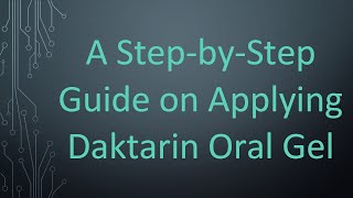 A Step-by-Step Guide on Applying Daktarin Oral Gel